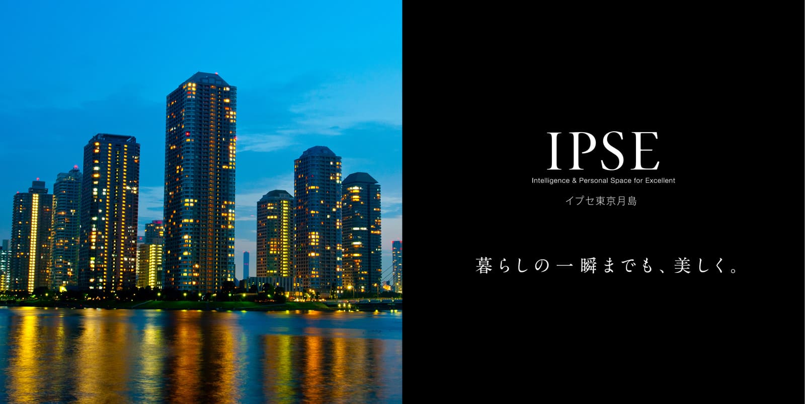 イプセ東京月島 IPSE Intelligence & Personal Space for Excellent 暮らしの一瞬までも、美しく